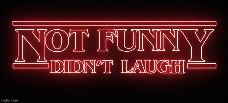 Not Funny, Didn't Laugh (Stranger Things) | image tagged in not funny didn't laugh stranger things | made w/ Imgflip meme maker