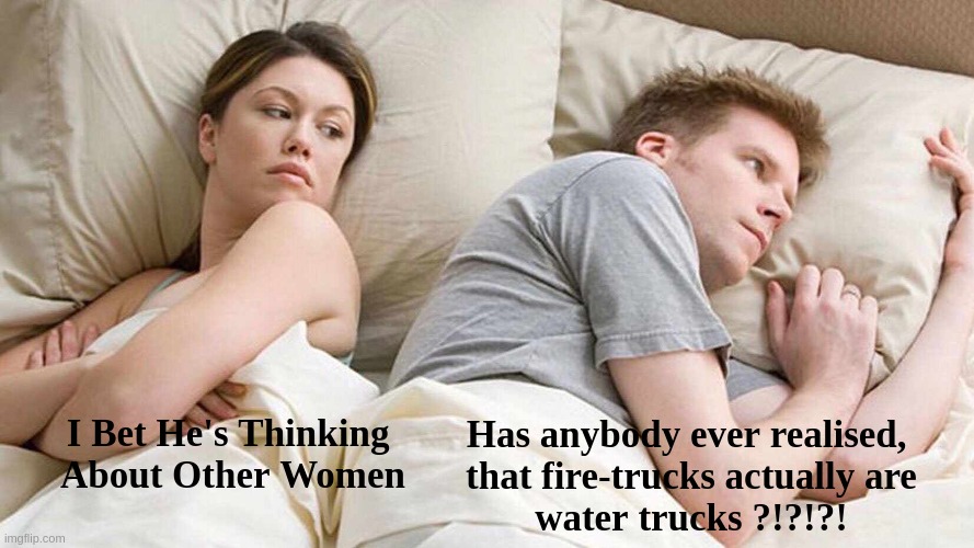 Let's call the things by its name..... | I Bet He's Thinking 
About Other Women; Has anybody ever realised, 
that fire-trucks actually are
water trucks ?!?!?! | image tagged in memes,i bet he's thinking about other women,funny,fire truck,difference between men and women,have fun | made w/ Imgflip meme maker