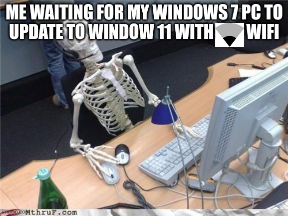 Waiting skeleton | ME WAITING FOR MY WINDOWS 7 PC TO UPDATE TO WINDOW 11 WITH          WIFI | image tagged in waiting skeleton,windows update,memes,funny | made w/ Imgflip meme maker