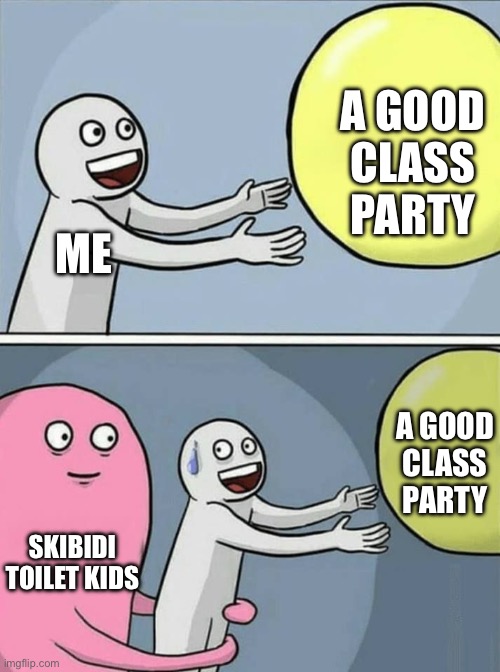 big yellow ball and... | A GOOD CLASS PARTY; ME; A GOOD CLASS PARTY; SKIBIDI TOILET KIDS | image tagged in big yellow ball and | made w/ Imgflip meme maker
