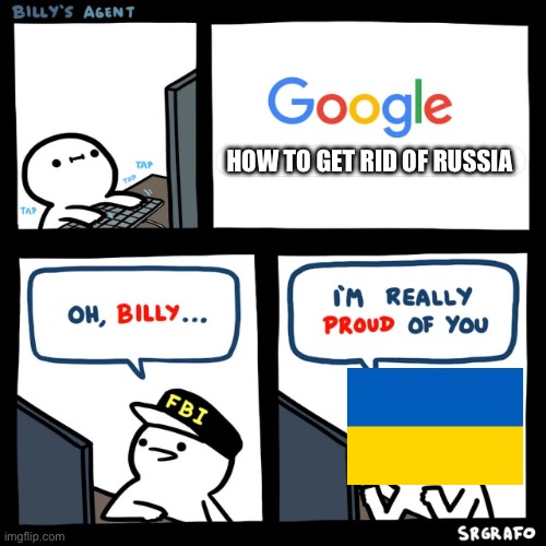 Ukraine's proudness | HOW TO GET RID OF RUSSIA | image tagged in billy's fbi agent,fyp | made w/ Imgflip meme maker