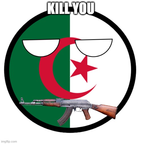 Algeria | KILL YOU | image tagged in algeria | made w/ Imgflip meme maker