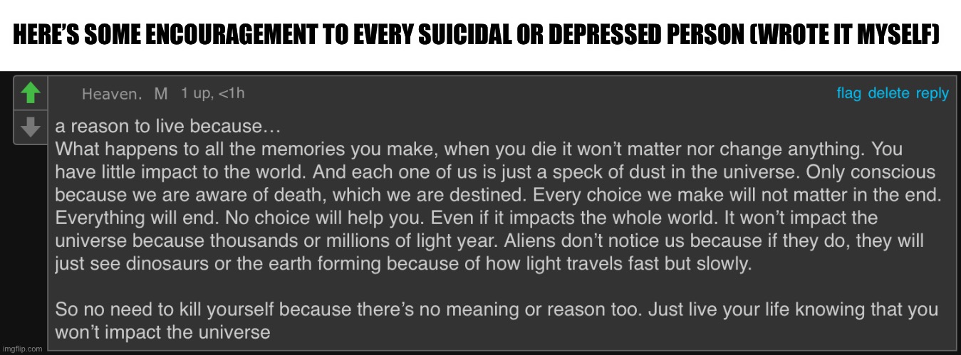 We are alone | HERE’S SOME ENCOURAGEMENT TO EVERY SUICIDAL OR DEPRESSED PERSON (WROTE IT MYSELF) | made w/ Imgflip meme maker
