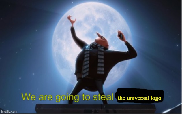 We are going to steal The Moon! | the universal logo | image tagged in we are going to steal the moon | made w/ Imgflip meme maker