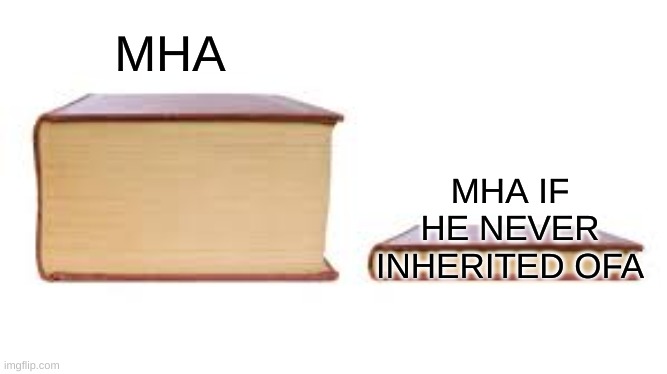 mha | MHA; MHA IF HE NEVER INHERITED OFA | image tagged in big book small book,mha,anime | made w/ Imgflip meme maker