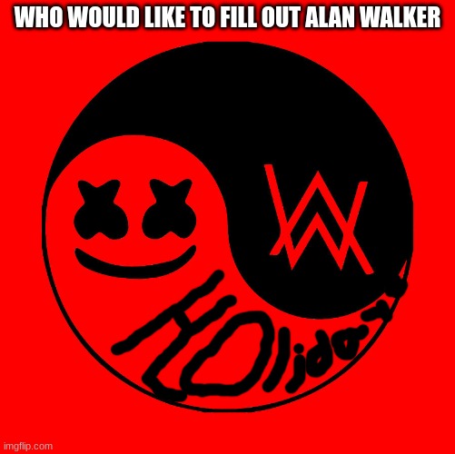 WHO WOULD LIKE TO FILL OUT ALAN WALKER | image tagged in mello gang,alan walker | made w/ Imgflip meme maker