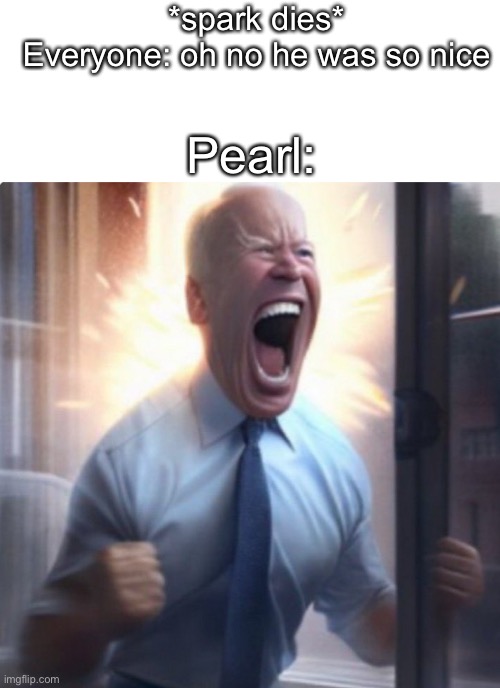 *spark dies*
Everyone: oh no he was so nice; Pearl: | image tagged in ak-47,biden lets go | made w/ Imgflip meme maker