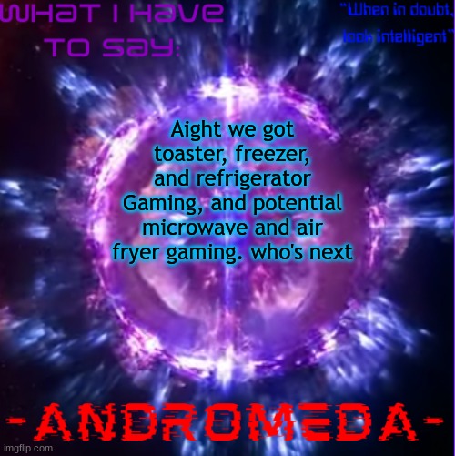 kitchen appliance gaming cult rises | Aight we got toaster, freezer, and refrigerator Gaming, and potential microwave and air fryer gaming. who's next | image tagged in andromeda | made w/ Imgflip meme maker