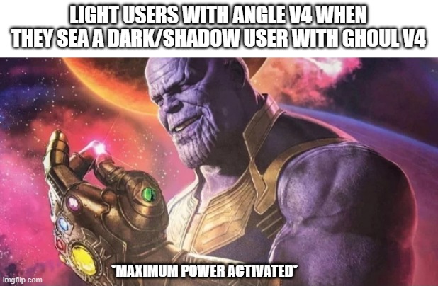 Thanos Snap | LIGHT USERS WITH ANGLE V4 WHEN THEY SEA A DARK/SHADOW USER WITH GHOUL V4; *MAXIMUM POWER ACTIVATED* | image tagged in thanos snap | made w/ Imgflip meme maker