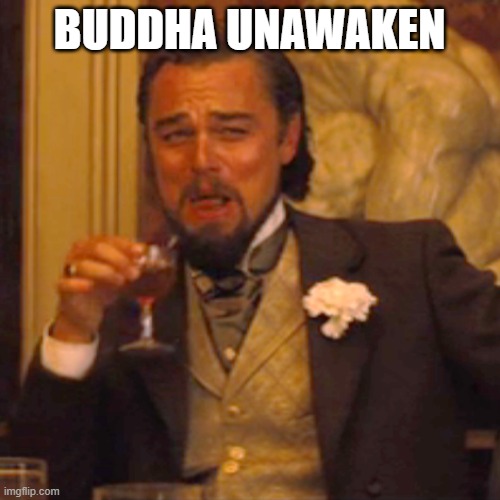 Laughing Leo Meme | BUDDHA UNAWAKEN | image tagged in memes,laughing leo | made w/ Imgflip meme maker