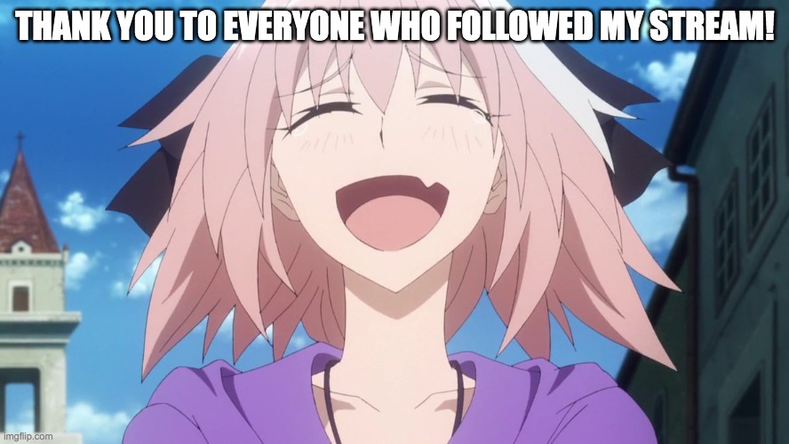 astolfo anime laugh | THANK YOU TO EVERYONE WHO FOLLOWED MY STREAM! | image tagged in astolfo anime laugh | made w/ Imgflip meme maker