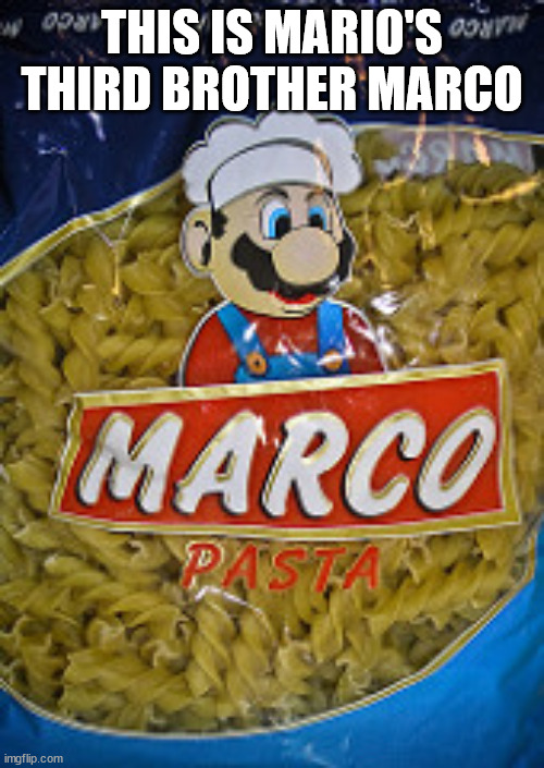 mario | THIS IS MARIO'S THIRD BROTHER MARCO | image tagged in mario pasta memes | made w/ Imgflip meme maker