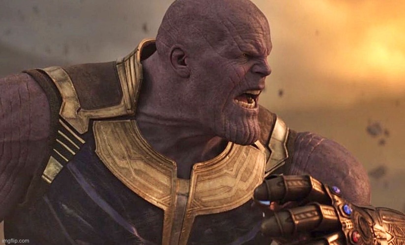 Thanos is angry | image tagged in thanos is angry | made w/ Imgflip meme maker