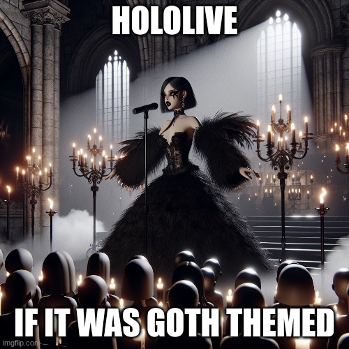 hololive goth edition | HOLOLIVE; IF IT WAS GOTH THEMED | image tagged in vtuber,hololive,memes,fun,what if,goth memes | made w/ Imgflip meme maker