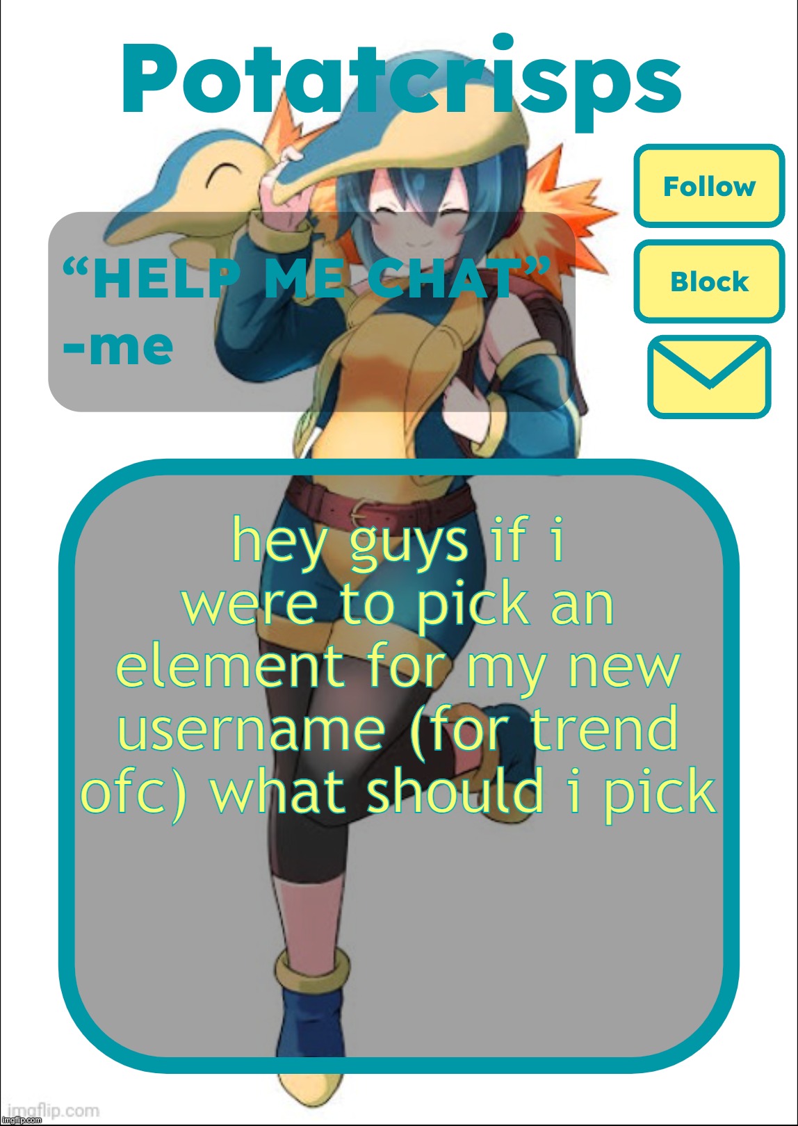 potatcrisps announcement temp | hey guys if i were to pick an element for my new username (for trend ofc) what should i pick | image tagged in potatcrisps announcement temp | made w/ Imgflip meme maker