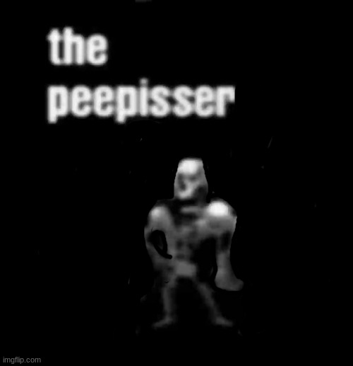 the peepisser | image tagged in the peepissers | made w/ Imgflip meme maker