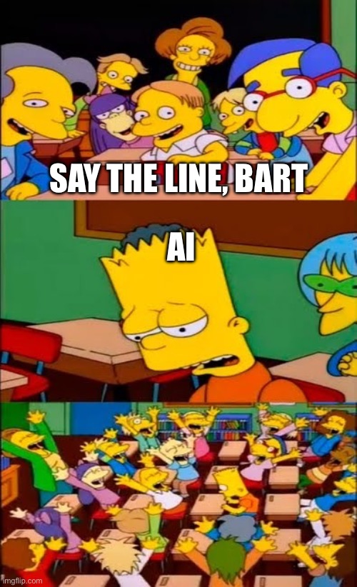 say the line bart! simpsons | SAY THE LINE, BART; AI | image tagged in say the line bart simpsons | made w/ Imgflip meme maker