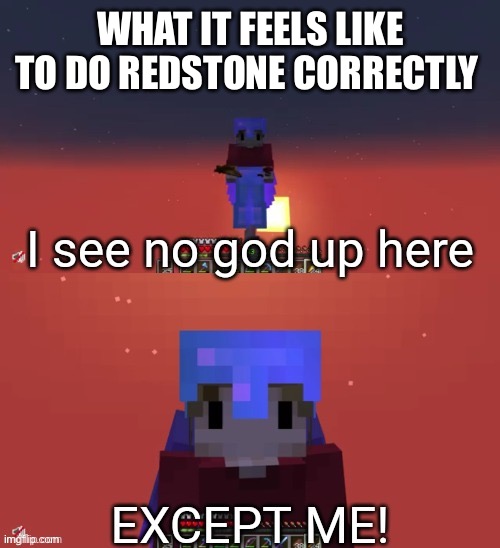 Redstone god | WHAT IT FEELS LIKE TO DO REDSTONE CORRECTLY | image tagged in minecraft | made w/ Imgflip meme maker