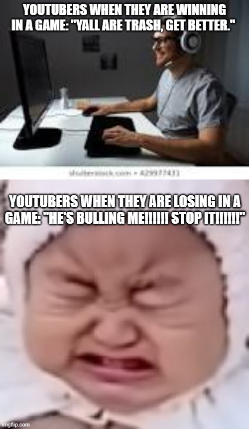 Streamers be like: | YOUTUBERS WHEN THEY ARE WINNING IN A GAME: "YALL ARE TRASH, GET BETTER."; YOUTUBERS WHEN THEY ARE LOSING IN A GAME: "HE'S BULLING ME!!!!!! STOP IT!!!!!!" | image tagged in happy gamer | made w/ Imgflip meme maker