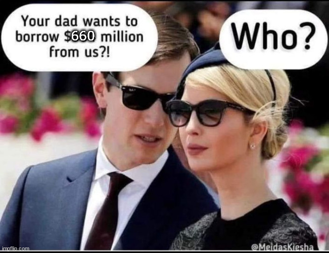 660 million | 660 | image tagged in trump,jared and ivanka | made w/ Imgflip meme maker