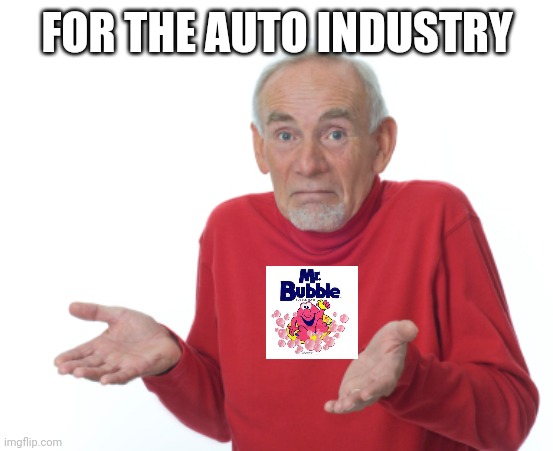 Guess I'll die  | FOR THE AUTO INDUSTRY | image tagged in guess i'll die | made w/ Imgflip meme maker