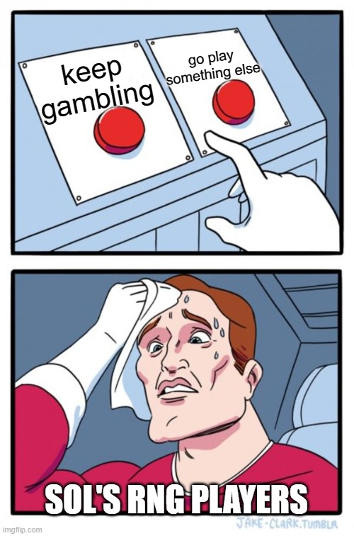 sol's rng players be like | go play something else; keep gambling; SOL'S RNG PLAYERS | image tagged in memes,two buttons | made w/ Imgflip meme maker
