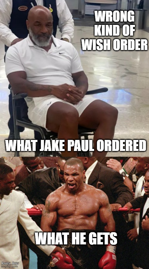 Wrong Wish | WRONG KIND OF WISH ORDER; WHAT JAKE PAUL ORDERED; WHAT HE GETS; Harley_Hops | image tagged in mike tyson,wish,fight,mistake | made w/ Imgflip meme maker