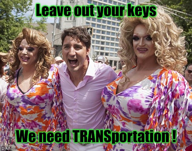 Justin Trudeau | Leave out your keys We need TRANSportation ! | image tagged in justin trudeau | made w/ Imgflip meme maker