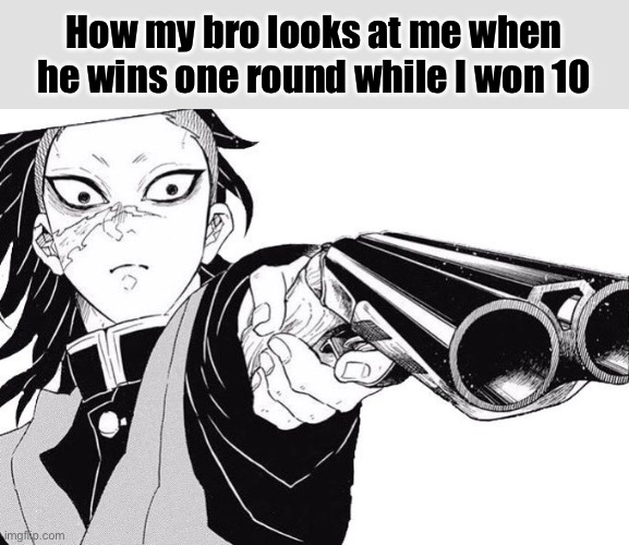 Bro: “Give up right now, I’m better” | How my bro looks at me when he wins one round while I won 10 | image tagged in genya where did you get that-,memes,funny,anime,so true memes,gaming | made w/ Imgflip meme maker