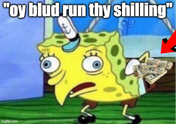 goofy ass londond gremlins | "oy blud run thy shilling" | image tagged in memes,mocking spongebob | made w/ Imgflip meme maker