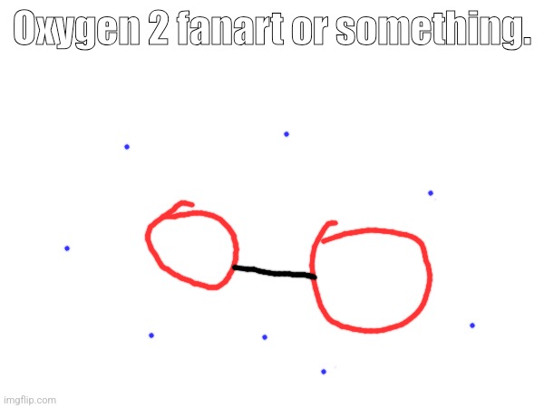 Oxygen 2 fanart or something. | made w/ Imgflip meme maker