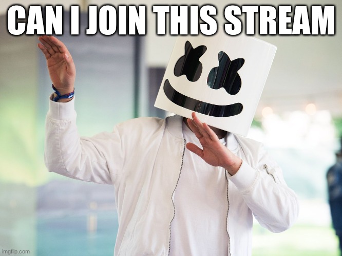 Hello im marshmello.Holidayzz | CAN I JOIN THIS STREAM | image tagged in m,l | made w/ Imgflip meme maker