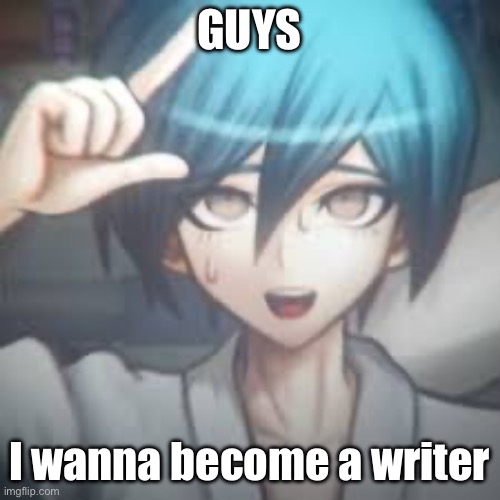 Shuichi L | GUYS; I wanna become a writer | image tagged in shuichi l | made w/ Imgflip meme maker