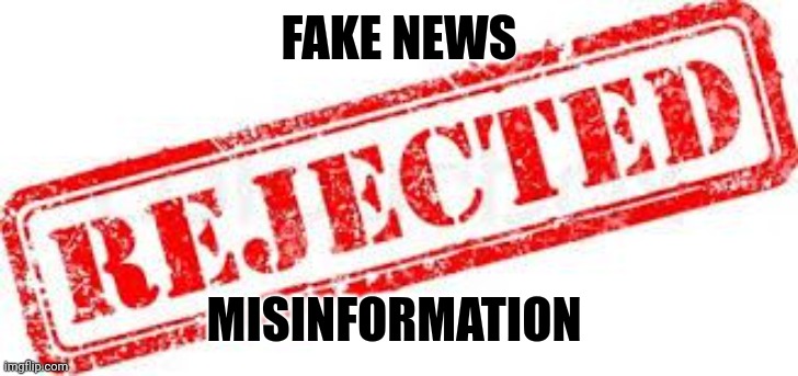 REJECTED | FAKE NEWS MISINFORMATION | image tagged in rejected | made w/ Imgflip meme maker