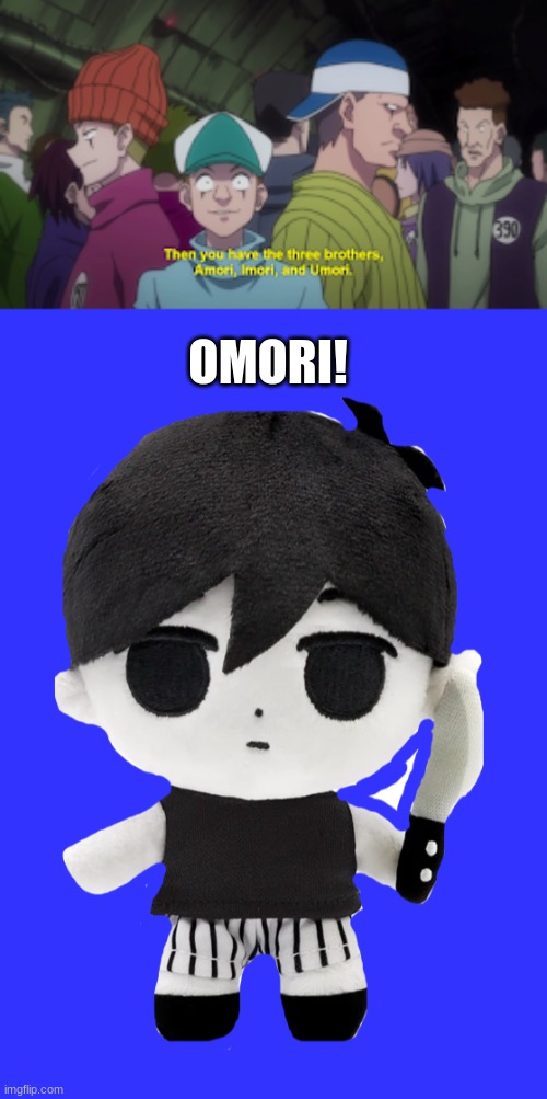 Amori, Imori, Umori, OMORI! | OMORI! | image tagged in omori plush,hunter x hunter,omori | made w/ Imgflip meme maker