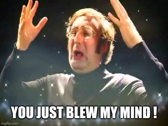 Mind Blown | YOU JUST BLEW MY MIND ! | image tagged in mind blown | made w/ Imgflip meme maker