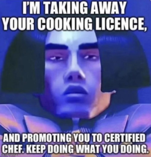I'm taking away your cooking license | image tagged in i'm taking away your cooking license | made w/ Imgflip meme maker