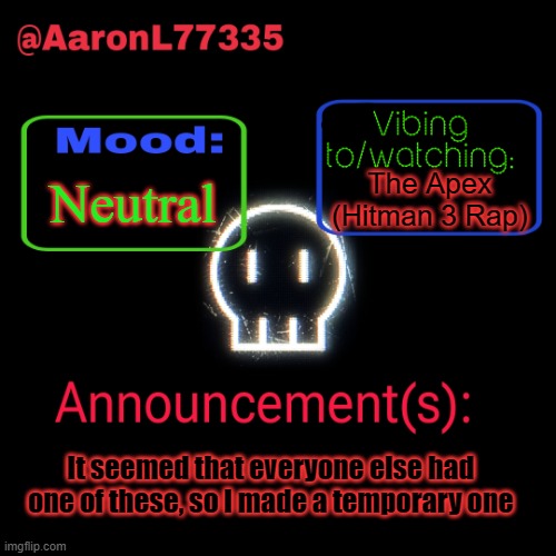 AaronL77335 Announcement Template | The Apex (Hitman 3 Rap); Neutral; It seemed that everyone else had one of these, so I made a temporary one | image tagged in aaronl77335 announcement template | made w/ Imgflip meme maker