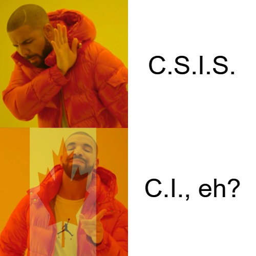 The REAL Canadian intelligence agency | C.S.I.S. C.I., eh? | image tagged in memes,canada,cia,funny,puns | made w/ Imgflip meme maker
