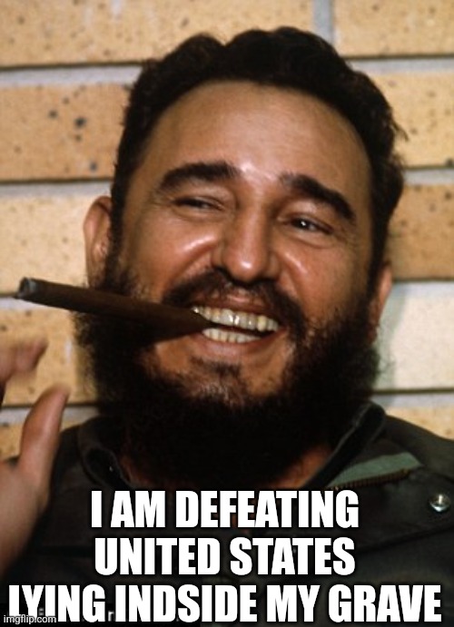 Fidel Castro | I AM DEFEATING UNITED STATES LYING INDSIDE MY GRAVE | image tagged in fidel castro | made w/ Imgflip meme maker