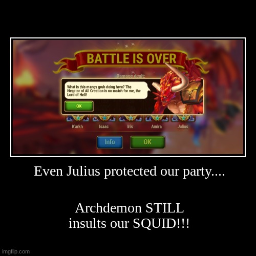All though Julius protected the party.... | Even Julius protected our party.... | Archdemon STILL insults our SQUID!!! | image tagged in funny,demotivationals,hero wars,8 birthday | made w/ Imgflip demotivational maker