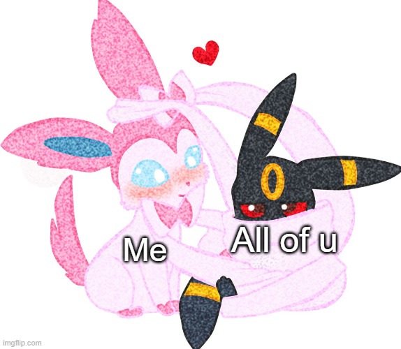 This template is so wholesome!!! =D | All of u; Me | image tagged in sylveon hugs umbreon | made w/ Imgflip meme maker