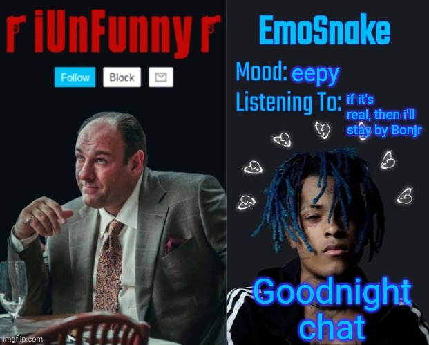 iUnFunny and EmoSnake template | eepy; if it's real, then i'll stay by Bonjr; Goodnight chat | image tagged in iunfunny and emosnake template | made w/ Imgflip meme maker