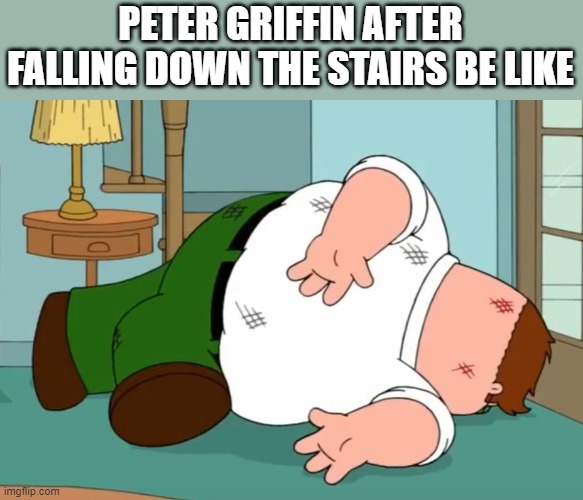 Antimeme | PETER GRIFFIN AFTER FALLING DOWN THE STAIRS BE LIKE | image tagged in death pose | made w/ Imgflip meme maker