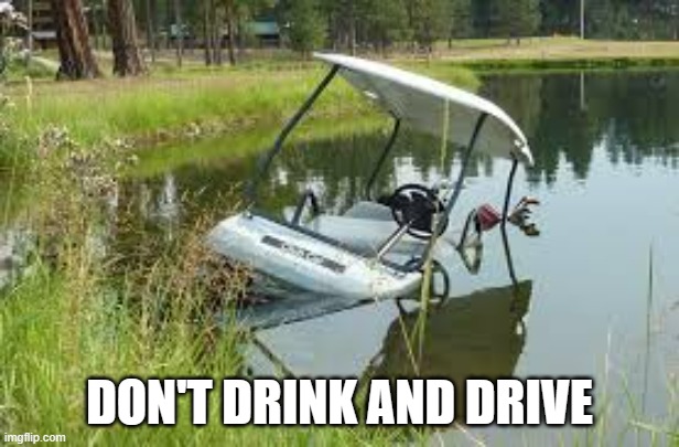 meme by Brad Don't drink and drive | DON'T DRINK AND DRIVE | image tagged in sports,funny,golf,drinking,funny meme | made w/ Imgflip meme maker
