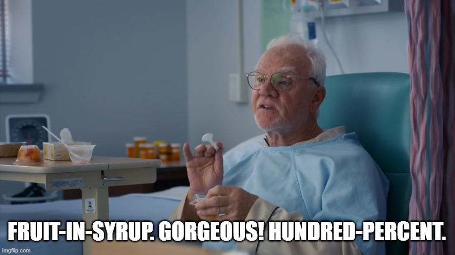 Gorgeous! hundred percent. | FRUIT-IN-SYRUP. GORGEOUS! HUNDRED-PERCENT. | image tagged in funny,gorgeous,hundred-percent,malcolm mcdowell,son-of-a-critch | made w/ Imgflip meme maker