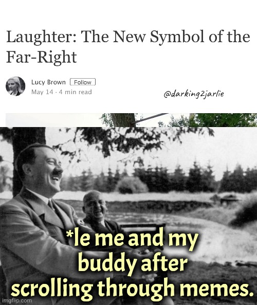 Each day I realize how Hitler I truly am. | @darking2jarlie; *le me and my buddy after scrolling through memes. | image tagged in adolf hitler laughing,hitler,dark humor | made w/ Imgflip meme maker