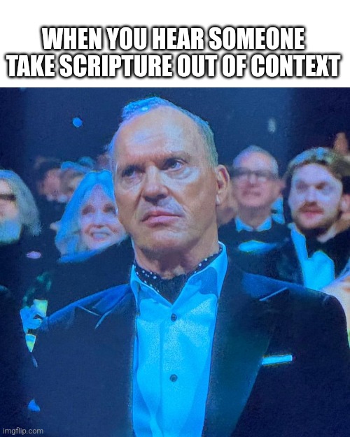 Scripture Out Of Context | WHEN YOU HEAR SOMEONE TAKE SCRIPTURE OUT OF CONTEXT | image tagged in michael keaton oscars,scripture,christianity,bible,funny meme | made w/ Imgflip meme maker