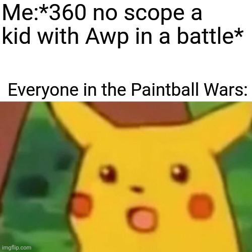 Idk title( | Me:*360 no scope a kid with Awp in a battle*; Everyone in the Paintball Wars: | image tagged in memes,surprised pikachu,funny | made w/ Imgflip meme maker