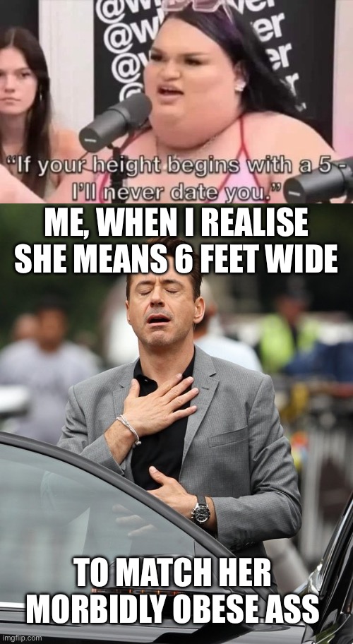 Morbid obesity | ME, WHEN I REALISE SHE MEANS 6 FEET WIDE; TO MATCH HER MORBIDLY OBESE ASS | image tagged in relief,obese,tall | made w/ Imgflip meme maker